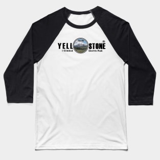 I Was Here - I Climbed Electric Peak, Yellowstone National Park Baseball T-Shirt